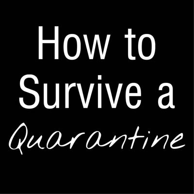 How to Survive a Quarantine